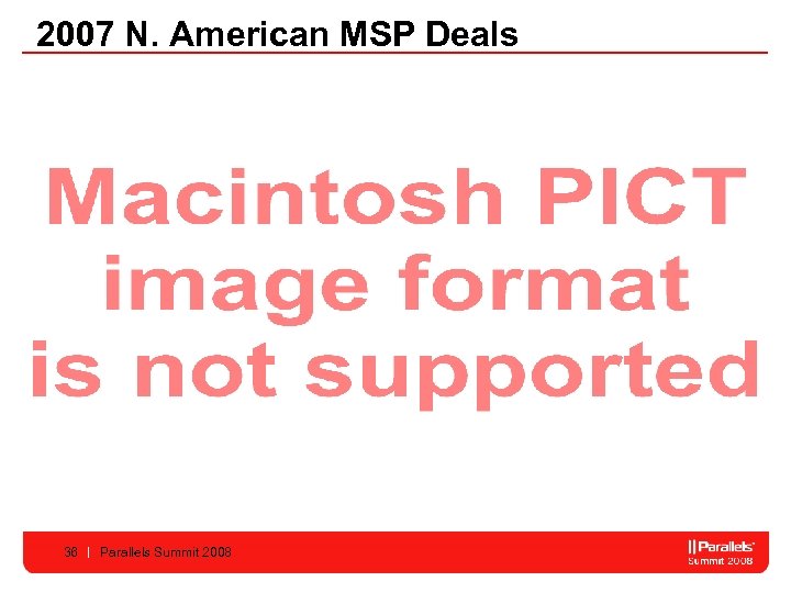 2007 N. American MSP Deals 36 Parallels Summit 2008 