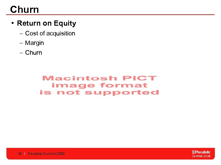 Churn • Return on Equity – Cost of acquisition – Margin – Churn 38
