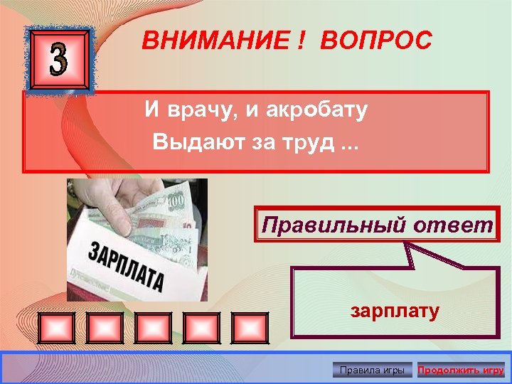 ВНИМАНИЕ ! ВОПРОС И врачу, и акробату Выдают за труд. . . Правильный ответ