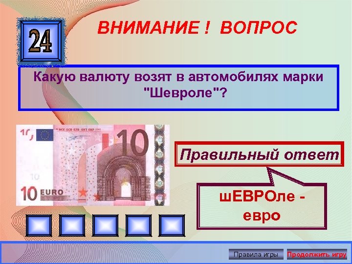 ВНИМАНИЕ ! ВОПРОС Какую валюту возят в автомобилях марки "Шевроле"? Правильный ответ ш. ЕВРОле