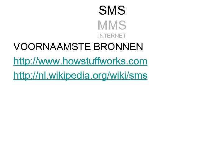 SMS MMS INTERNET VOORNAAMSTE BRONNEN http: //www. howstuffworks. com http: //nl. wikipedia. org/wiki/sms 