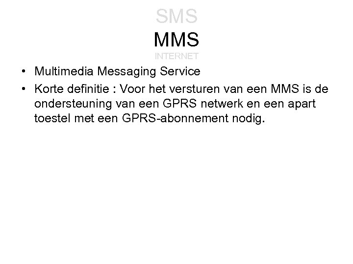 SMS MMS INTERNET • Multimedia Messaging Service • Korte definitie : Voor het versturen