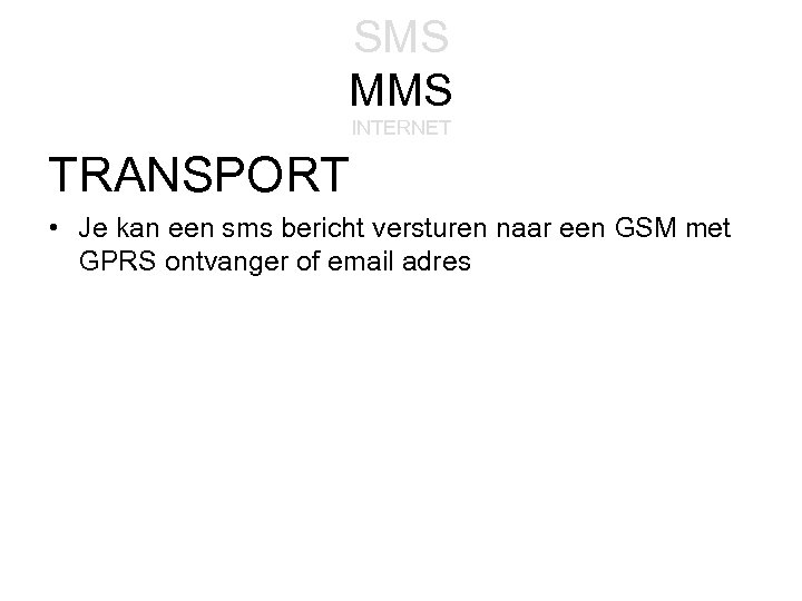 SMS MMS INTERNET TRANSPORT • Je kan een sms bericht versturen naar een GSM