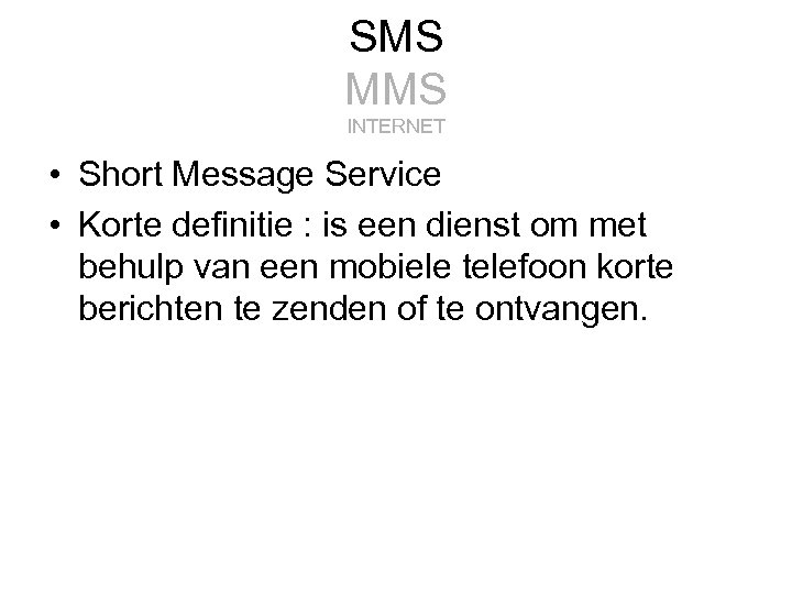 SMS MMS INTERNET • Short Message Service • Korte definitie : is een dienst