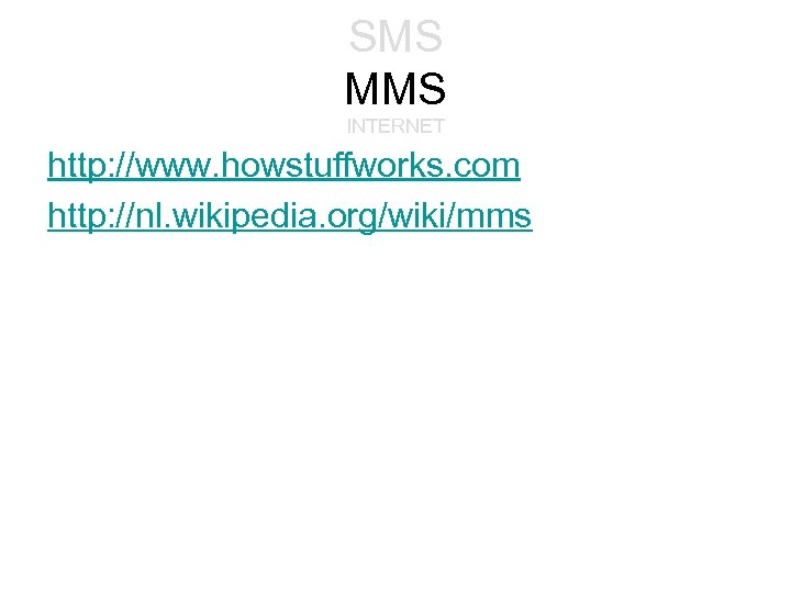 SMS MMS INTERNET http: //www. howstuffworks. com http: //nl. wikipedia. org/wiki/mms 