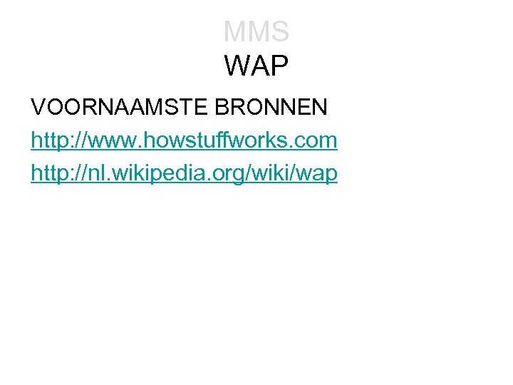 MMS WAP VOORNAAMSTE BRONNEN http: //www. howstuffworks. com http: //nl. wikipedia. org/wiki/wap 