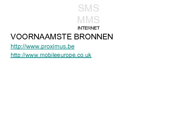 SMS MMS INTERNET VOORNAAMSTE BRONNEN http: //www. proximus. be http: //www. mobileeurope. co. uk