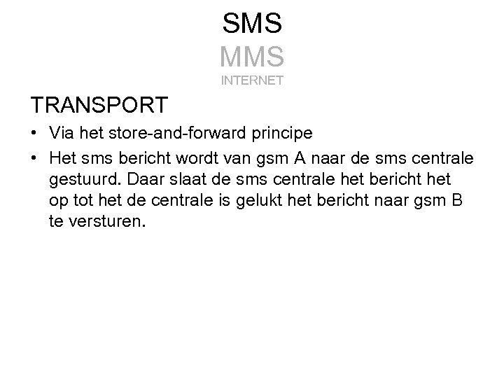 SMS MMS INTERNET TRANSPORT • Via het store-and-forward principe • Het sms bericht wordt