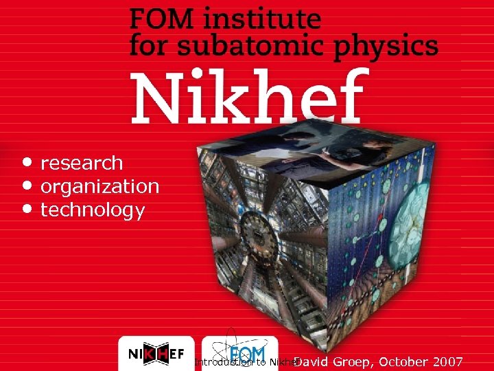  • research • organization • technology Introduction to Nikhef David Groep, October 2007