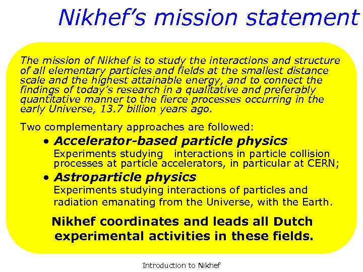 Nikhef’s mission statement The mission of Nikhef is to study the interactions and structure