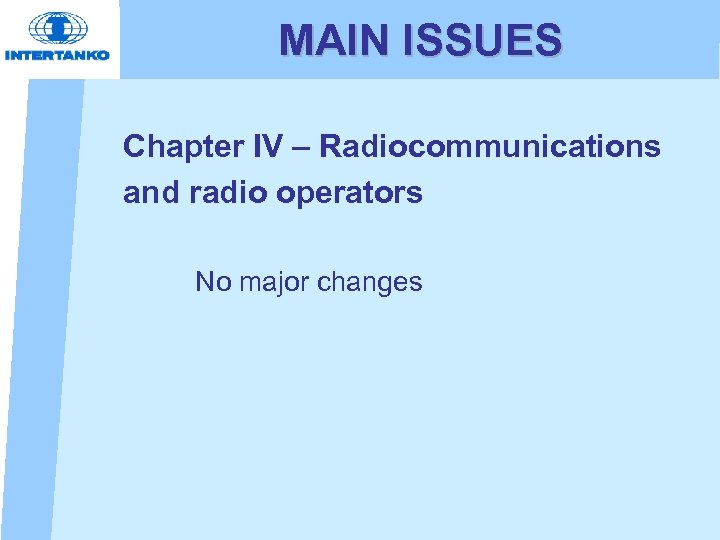 MAIN ISSUES Chapter IV – Radiocommunications and radio operators No major changes 