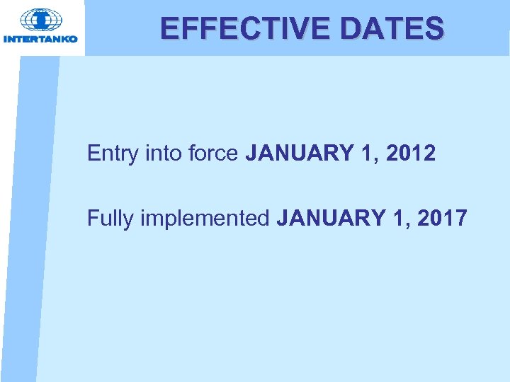 EFFECTIVE DATES Entry into force JANUARY 1, 2012 Fully implemented JANUARY 1, 2017 