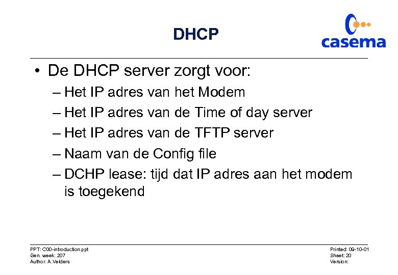 DHCP • De DHCP server zorgt voor: – Het IP adres van het Modem