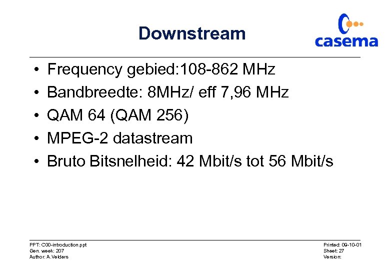 Downstream • • • Frequency gebied: 108 -862 MHz Bandbreedte: 8 MHz/ eff 7,