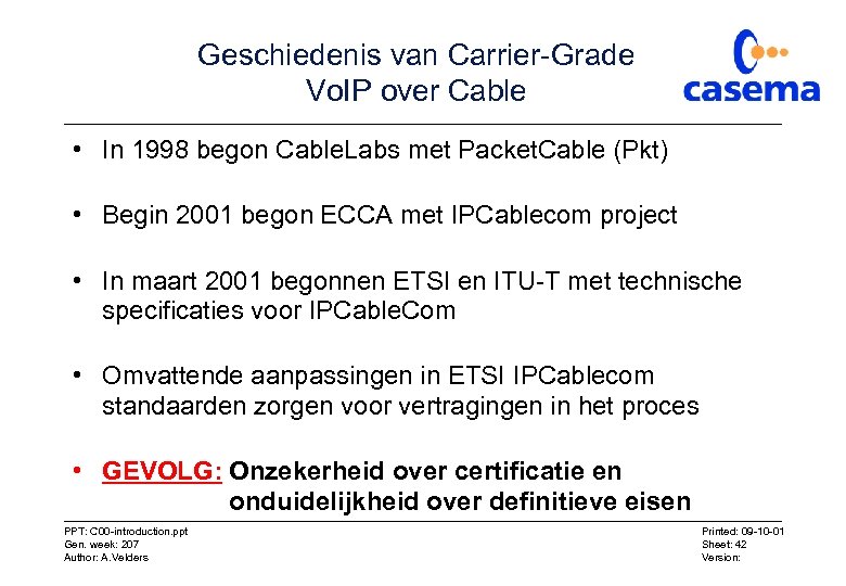 Geschiedenis van Carrier-Grade Vo. IP over Cable • In 1998 begon Cable. Labs met