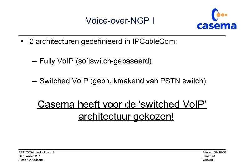 Voice-over-NGP I • 2 architecturen gedefinieerd in IPCable. Com: – Fully Vo. IP (softswitch-gebaseerd)