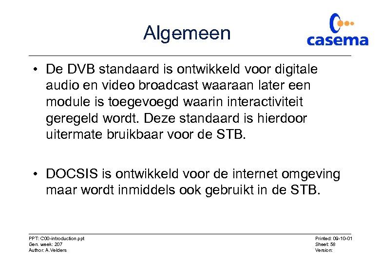 Algemeen • De DVB standaard is ontwikkeld voor digitale audio en video broadcast waaraan