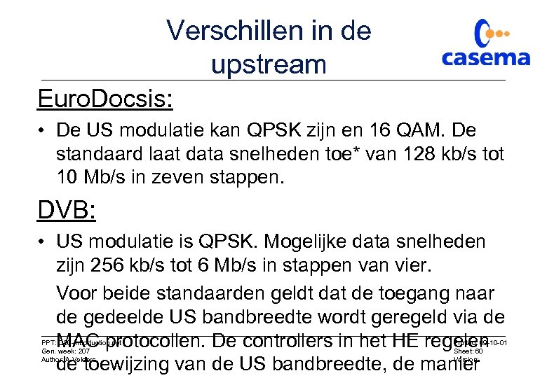 Verschillen in de upstream Euro. Docsis: • De US modulatie kan QPSK zijn en