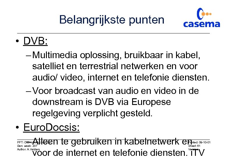 Belangrijkste punten • DVB: – Multimedia oplossing, bruikbaar in kabel, satelliet en terrestrial netwerken