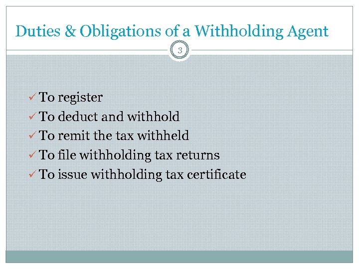 Duties & Obligations of a Withholding Agent 3 ü To register ü To deduct