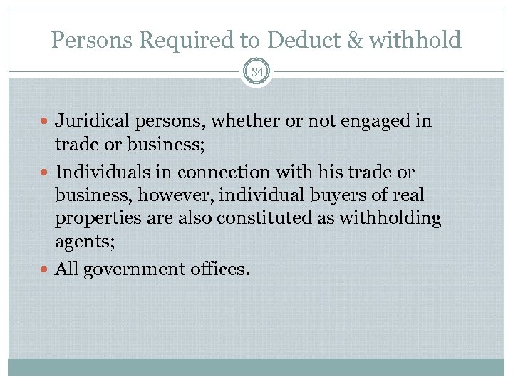 Persons Required to Deduct & withhold 34 Juridical persons, whether or not engaged in