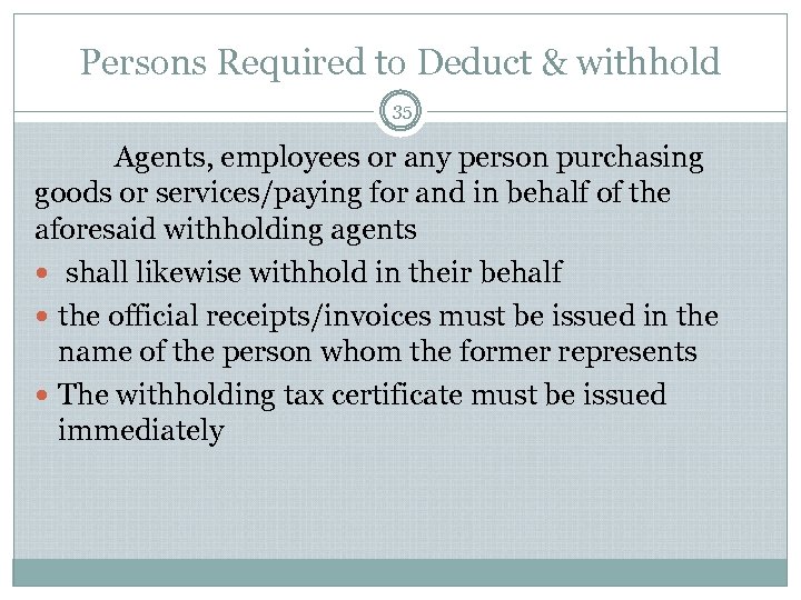 Persons Required to Deduct & withhold 35 Agents, employees or any person purchasing goods