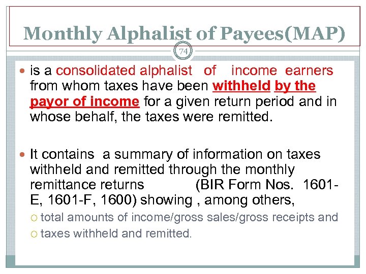 Monthly Alphalist of Payees(MAP) 74 is a consolidated alphalist of income earners from whom