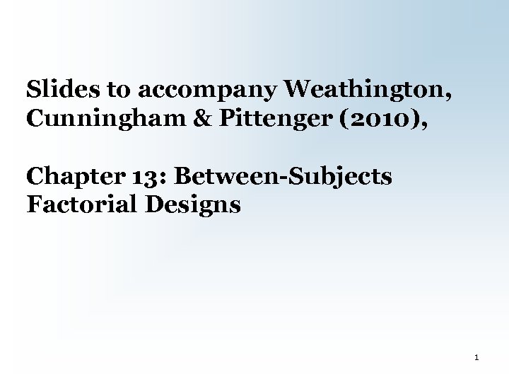 Slides to accompany Weathington, Cunningham & Pittenger (2010), Chapter 13: Between-Subjects Factorial Designs 1