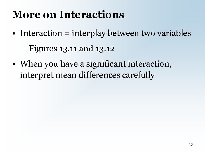 More on Interactions • Interaction = interplay between two variables – Figures 13. 11