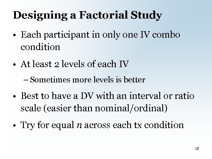 Designing a Factorial Study • Each participant in only one IV combo condition •