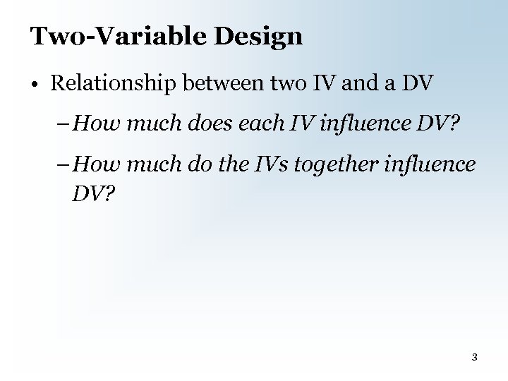 Two-Variable Design • Relationship between two IV and a DV – How much does