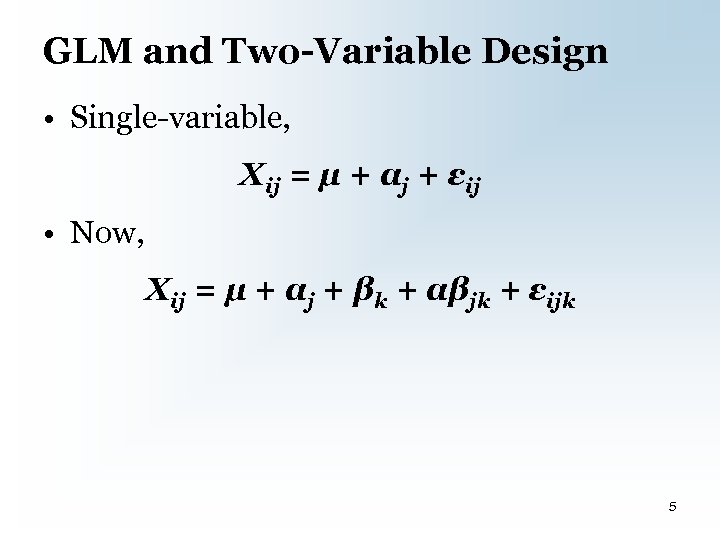 GLM and Two-Variable Design • Single-variable, Xij = µ + αj + εij •