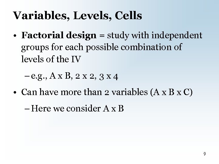 Variables, Levels, Cells • Factorial design = study with independent groups for each possible