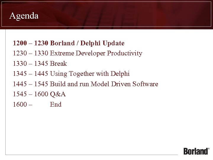 Agenda 1200 – 1230 Borland / Delphi Update 1230 – 1330 Extreme Developer Productivity