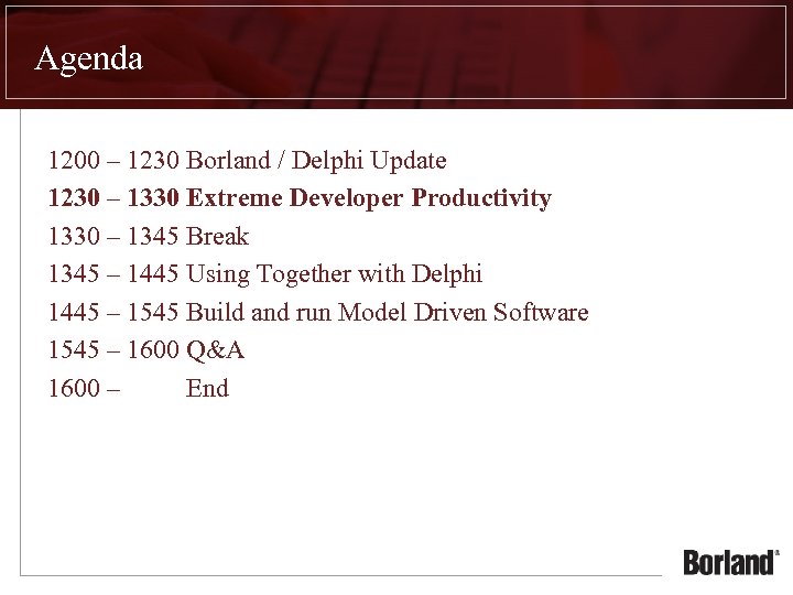 Agenda 1200 – 1230 Borland / Delphi Update 1230 – 1330 Extreme Developer Productivity