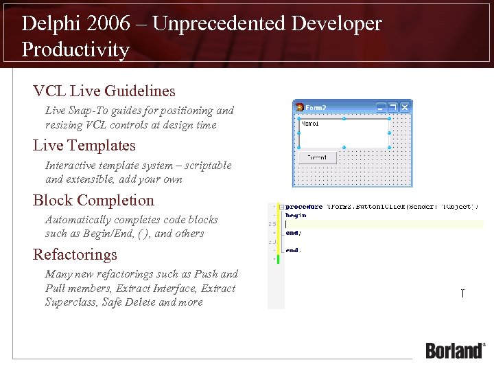 Delphi 2006 – Unprecedented Developer Productivity VCL Live Guidelines Live Snap-To guides for positioning
