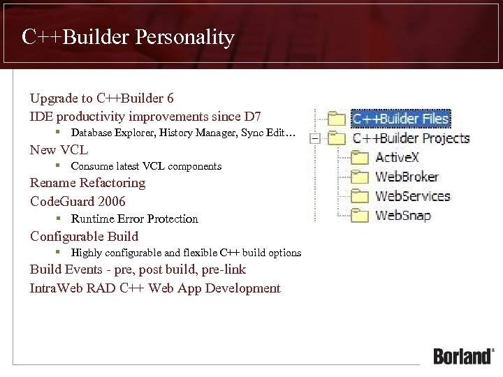 C++Builder Personality Upgrade to C++Builder 6 IDE productivity improvements since D 7 § Database