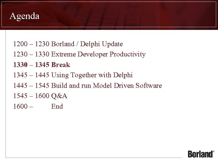 Agenda 1200 – 1230 Borland / Delphi Update 1230 – 1330 Extreme Developer Productivity