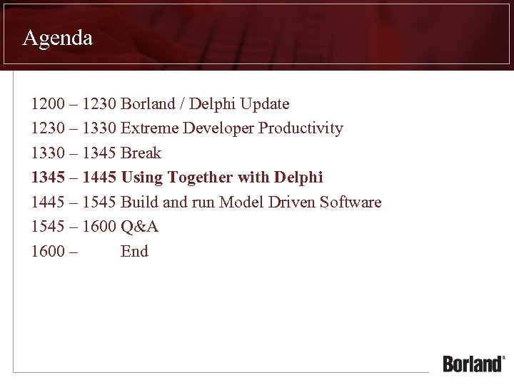 Agenda 1200 – 1230 Borland / Delphi Update 1230 – 1330 Extreme Developer Productivity