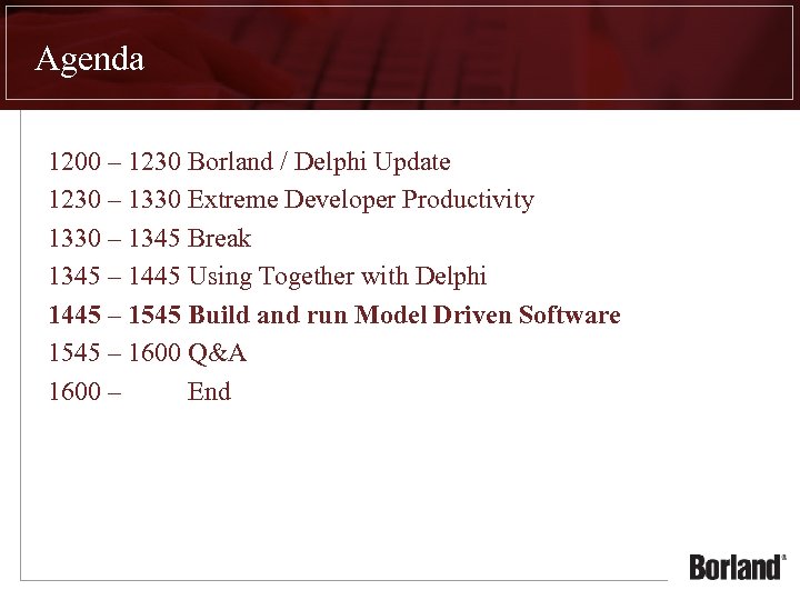 Agenda 1200 – 1230 Borland / Delphi Update 1230 – 1330 Extreme Developer Productivity