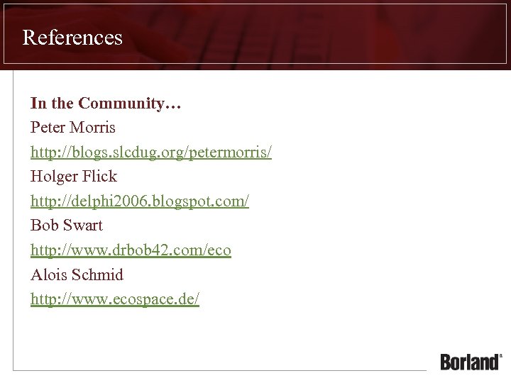 References In the Community… Peter Morris http: //blogs. slcdug. org/petermorris/ Holger Flick http: //delphi