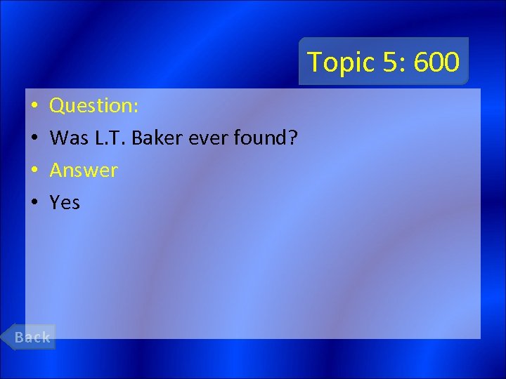 Topic 5: 600 • • Question: Was L. T. Baker ever found? Answer Yes