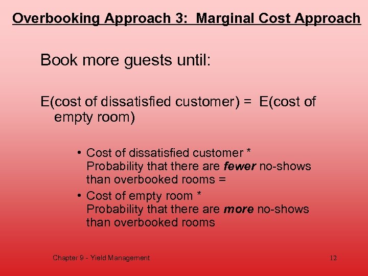 Overbooking Approach 3: Marginal Cost Approach Book more guests until: E(cost of dissatisfied customer)