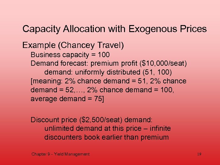 Capacity Allocation with Exogenous Prices Example (Chancey Travel) Business capacity = 100 Demand forecast: