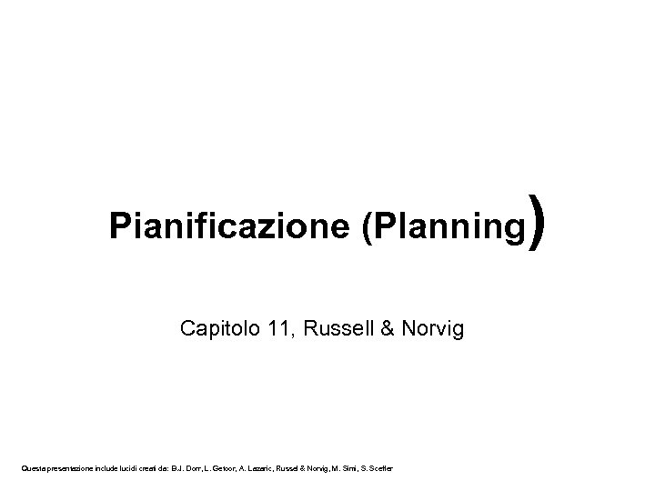 Pianificazione (Planning Capitolo 11, Russell & Norvig Questa presentazione include lucidi creati da: B.