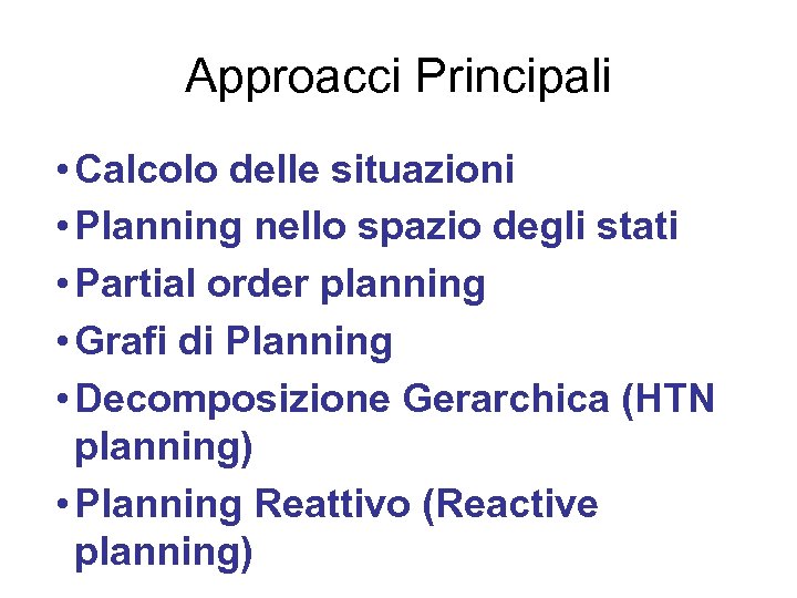 Approacci Principali • Calcolo delle situazioni • Planning nello spazio degli stati • Partial