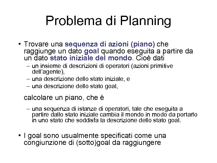 Problema di Planning • Trovare una sequenza di azioni (piano) che raggiunge un dato