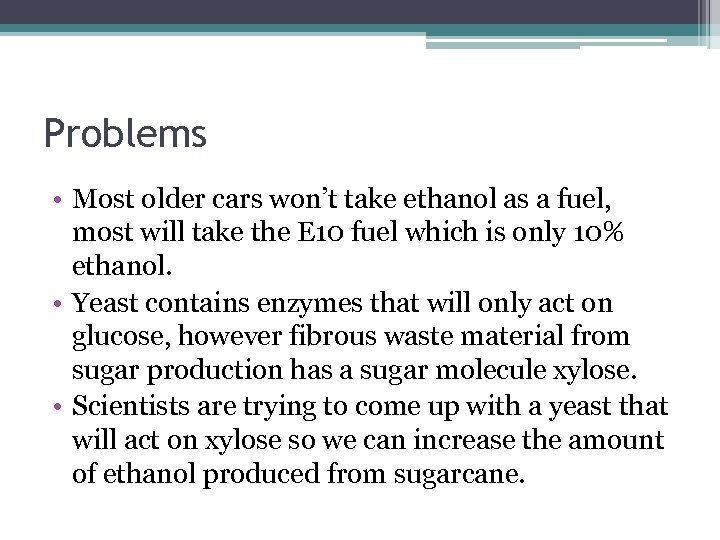 Problems • Most older cars won’t take ethanol as a fuel, most will take