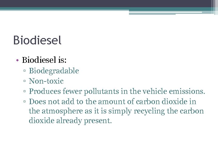 Biodiesel • Biodiesel is: ▫ ▫ Biodegradable Non-toxic Produces fewer pollutants in the vehicle