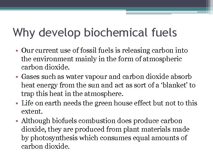 Why develop biochemical fuels • Our current use of fossil fuels is releasing carbon